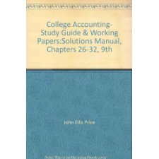 College Accounting- Study Guide & Working Papers:Solutions Manual, Chapters 26-32, 9th