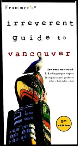 Frommer'S Irreverent Guide To Vancouver
