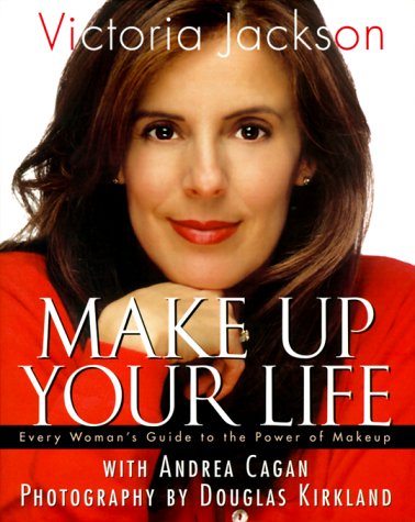 Make Up Your Life: Every Woman'S Guide To The Power Of Makeup