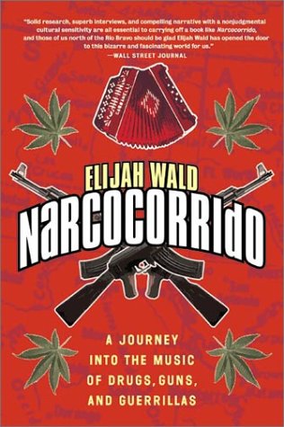 Narcocorrido: A Journey into the Music of Drugs, Guns, and Guerrillas