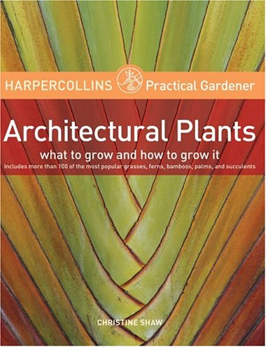 Harpercollins Practical Gardener: Architectural Plants: What To Grow And How To Grow It