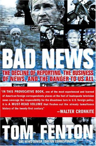 Bad News: The Decline Of Reporting, The Business Of News, And The Danger To Us All
