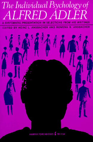The Individual Psychology Of Alfred Adler: A Systematic Presentation In Selections From His Writings