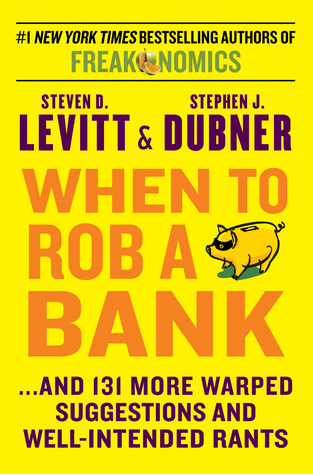 When to Rob a Bank by Steven D. Levitt and Stephen J. Dubner, ISBN 9780062385802