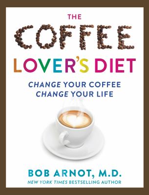 The Coffee Lover's Diet: Change Your Coffee, Change Your Life