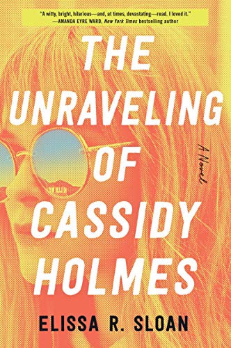 The Unraveling Of Cassidy Holmes: A Novel
