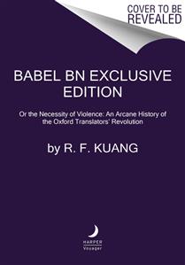 Babel, Or The Necessity Of Violence: An Arcane History Of The Oxford Translators' Revolution by R. F. Kuang and R.F. Kuang, ISBN 9780063294189