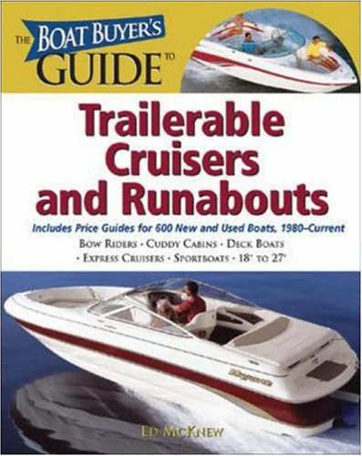 The Boat Buyer's Guide to Trailerable Cruisers and Runabouts: Pictures, Floorplans, Specifications, Reviews, and Prices for More Than 600 Boats, 18 to 27 Feet Long