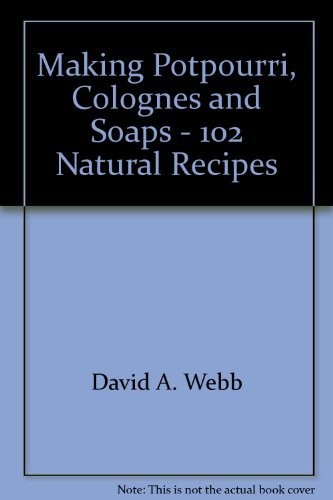 Making Potpourri, Colognes and Soaps - 102 Natural Recipes