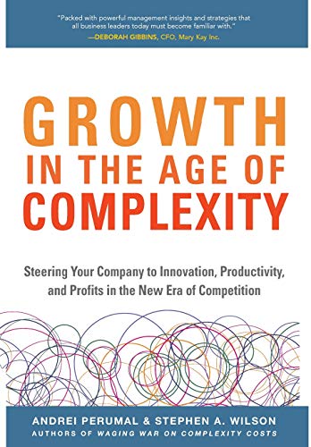 Growth in the Age of Complexity: Steering Your Company to Innovation, Productivity, and Profits in the New Era of Competition