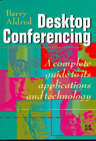 Desktop Conferencing. A Complete Guide To Its Applications And Technology