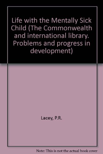 Life With The Mentally Sick Child: The Daily Care Of Mentally Sick Children In Hospital And At Home