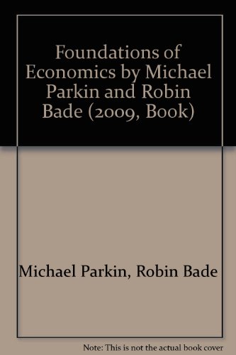 Foundations of Economics by Michael Parkin and Robin Bade