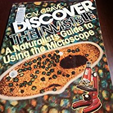 Discover the Invisible: A Naturalist's Guide to Using the Microscope