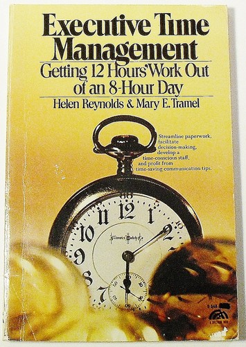 Executive Time Management: Getting Twelve Hours Work Out of an Eight Hour Day