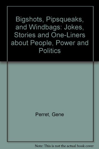 Bigshots, Pipsqueaks, and Windbags: Jokes, Stories and One-Liners About People, Power and Politics