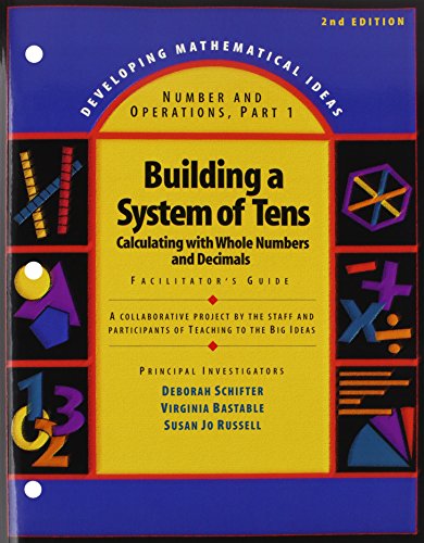 DEVELOPING MATHEMATICAL IDEAS 2009 NUMBERS AND OPERATIONS (PART 1) BUILDING a SYSTEM OF TENS FACILITATORS GUIDE