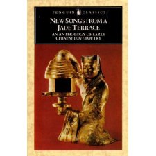 New Songs From A Jade Terrace: An Anthology Of Early Chinese Love Poetry