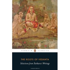 The Roots Of Vedanta: Selections From Sankara S Writings