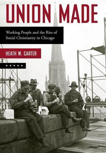 Union Made: Working People And The Rise Of Social Christianity In Chicago