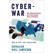 Cyberwar: How Russian Hackers and Trolls Helped Elect a President - What We Don't, Can't, and Do Know