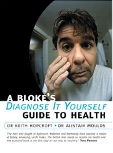 A Bloke's Diagnose It Yourself Guide To Health