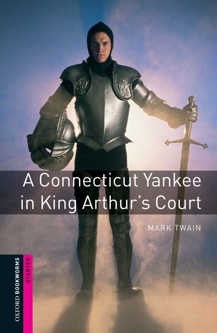 Oxford Bookworms Library: Starter Level:: A Connecticut Yankee in King Arthur's Court: Classics: 250 Headwords
