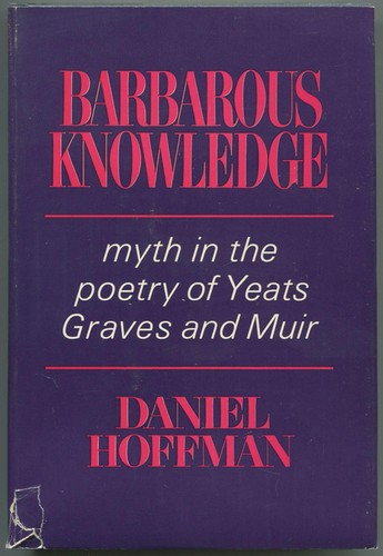 Barbarous Knowledge: Myth In The Poetry Of Yeats, Graves, And Muir
