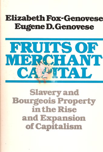 The Fruits of Merchant Capital: Slavery and Bourgeois Property in the Rise and Expansion of Capitalism