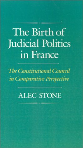 The Birth of Judicial Politics in France: The Constitutional Council in Comparative Perspective