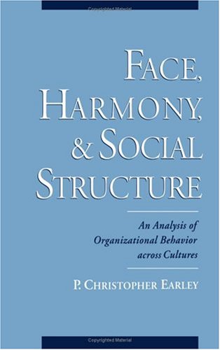 Face, Harmony, and Social Structure: An Analysis of Organizational Behavior Across Cultures