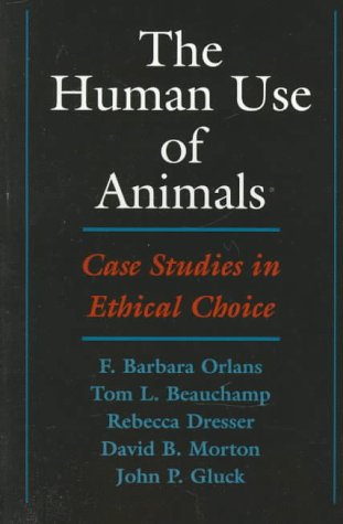 The Human Use of Animals: Case Studies in Ethical Choice