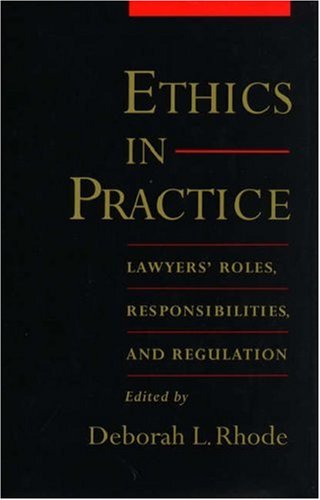 Ethics In Practice: Lawyers' Roles, Responsibilities, And Regulation