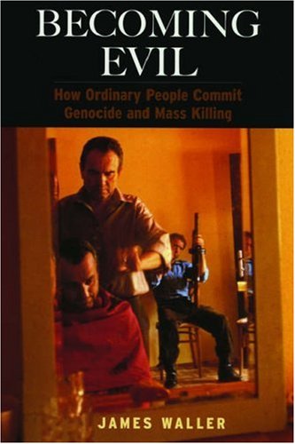 Becoming Evil: How Ordinary People Commit Genocide And Mass Killing