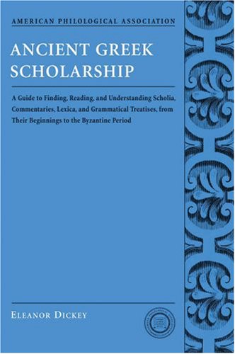 Ancient Greek Scholarship: A Guide to Finding, Reading, and Understanding Scholia, Commentaries, Lexica, and Grammatical Treatises from Their ... Association Classical Resources Series)