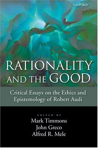 Rationality And The Good: Critical Essays on the Ethics and Epistemology of Robert Audi