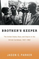 Brother'S Keeper: The United States, Race, And Empire In The British Caribbean, 1937-1962