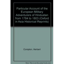 A Particular Account of the European Military Adventures of Hindustan, from 1784 To 1803