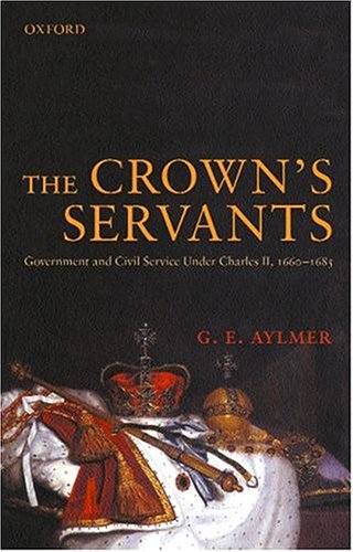 The Crown'S Servants: Government And The Civil Service Under Charles II, 1660-1685