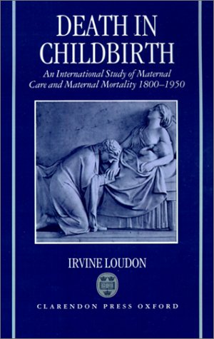 Death In Childbirth: An International Study Of Maternal Care And Maternal Mortality 1800-1950