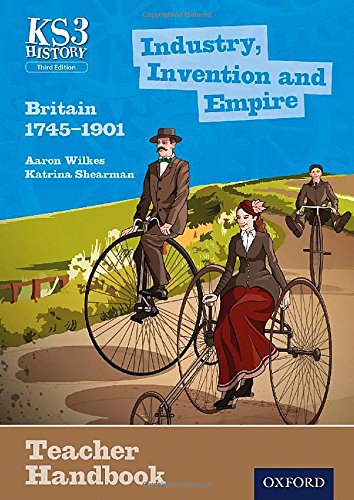 Key Stage 3 History by Aaron Wilkes: Industry, Invention and Empire: Britain 1745-1901 Teacher Handbook
