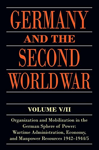 Germany and the Second World War: V5 II: Organization and Mobilization in the German Sphere of Power: Wartime Administration, Economy, and Manpower Resources 1942-1944 5