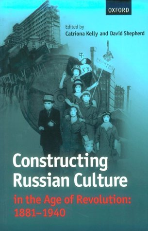 Constructing Russian Culture In The Age Of Revolution: 1881-1940