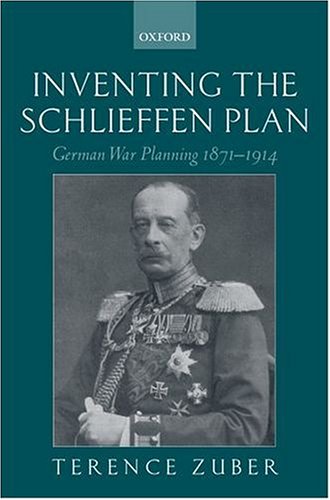 Inventing the Schlieffen Plan: German War Planning 1871-1914