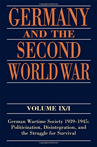 Germany and the Second World War: Volume IX I: German Wartime Society 1939-1945: Politicization, Disintegration, and the Struggle for ... and the Struggle for Survival v. IX I