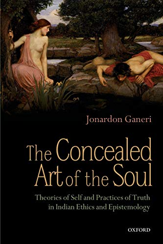 The Concealed Art Of The Soul: Theories Of The Self And Practices Of Truth In Indian Ethics And Epistemology