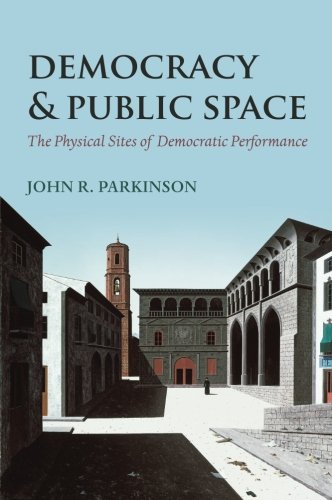 Democracy And Public Space: The Physical Sites Of Democratic Performance
