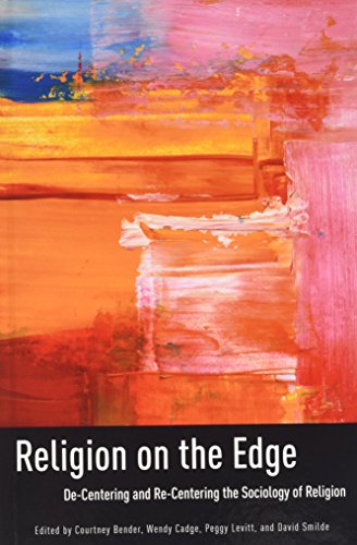 Religion on the Edge: De-centering and Re-centering the Sociology of Religion