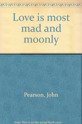 Love Is Most Mad and Moonly