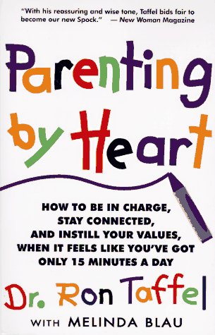 Parenting By Heart: How To Be In Charge, Stay Connected, And Instill Your Values, When It Feels Like You'Ve Got Only 15 Minutes A Day